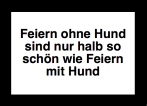 Feiern ohne Hund sind nur halb so schön wie Feiern mit Hund